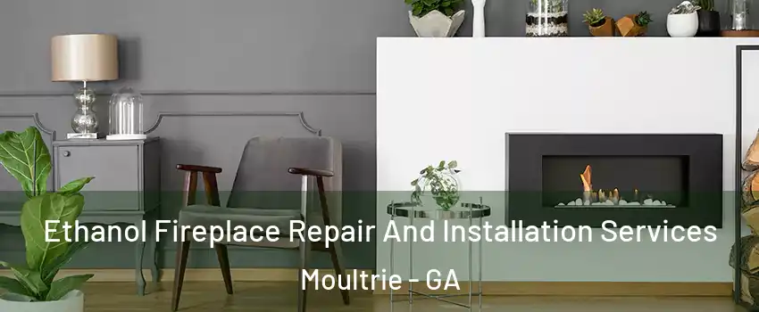  Ethanol Fireplace Repair And Installation Services Moultrie - GA