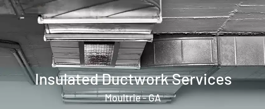  Insulated Ductwork Services Moultrie - GA