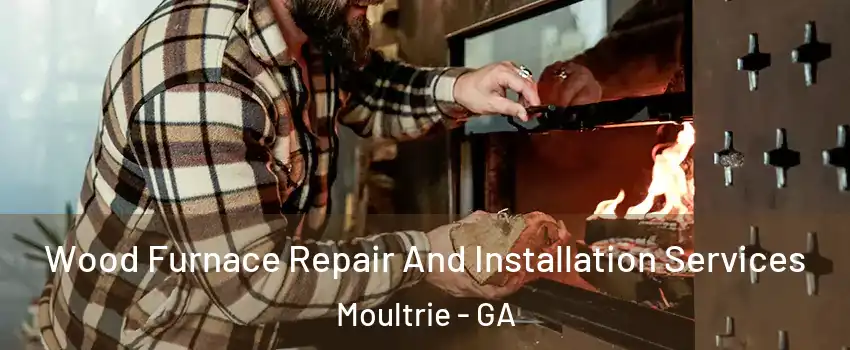  Wood Furnace Repair And Installation Services Moultrie - GA